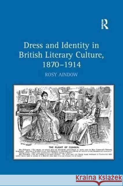 Dress and Identity in British Literary Culture, 1870-1914 Rosy Aindow 9781138265530 Routledge