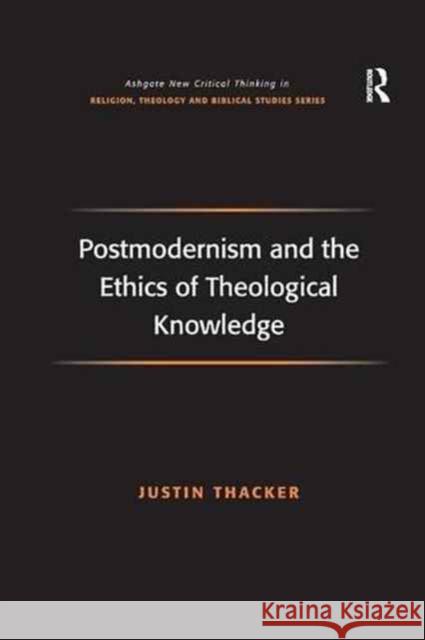 Postmodernism and the Ethics of Theological Knowledge Justin Thacker 9781138265554 Routledge