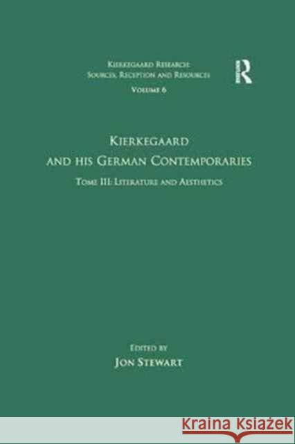 Volume 6, Tome III: Kierkegaard and His German Contemporaries - Literature and Aesthetics Jon Stewart 9781138265608 Routledge