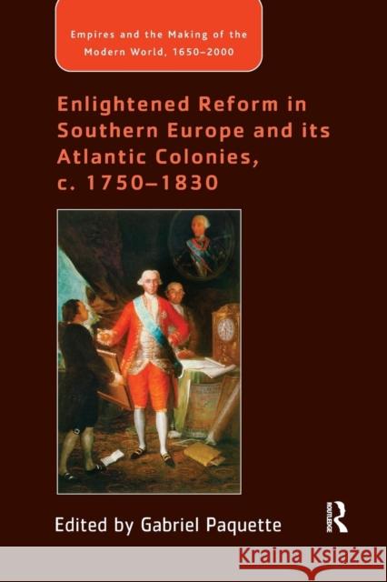 Enlightened Reform in Southern Europe and its Atlantic Colonies, c. 1750-1830 Paquette, Gabriel 9781138265714