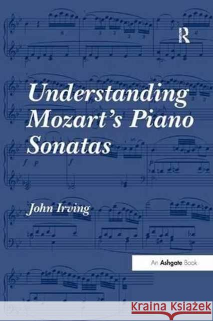 Understanding Mozart's Piano Sonatas John Irving 9781138265974 Routledge