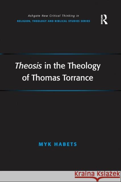 Theosis in the Theology of Thomas Torrance Myk Habets 9781138265998 Routledge