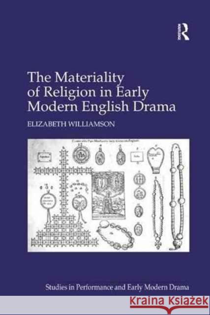 Materiality of Religion in Early Modern English Drama Elizabeth Williamson 9781138266025 Routledge