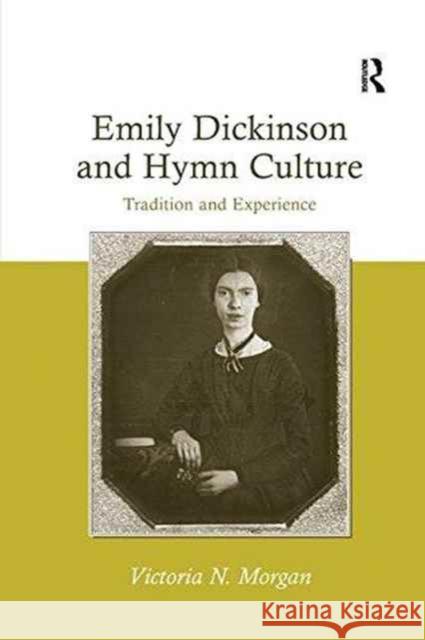 Emily Dickinson and Hymn Culture: Tradition and Experience Victoria N. Morgan 9781138266056
