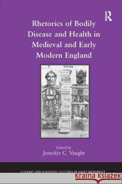 Rhetorics of Bodily Disease and Health in Medieval and Early Modern England Jennifer C. Vaught 9781138266063 Routledge