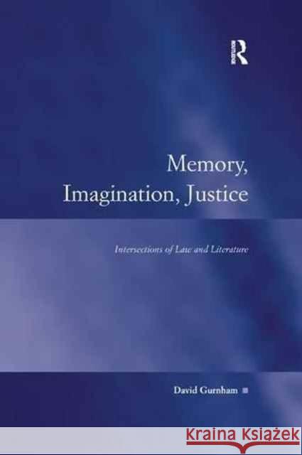 Memory, Imagination, Justice: Intersections of Law and Literature David Gurnham 9781138266179