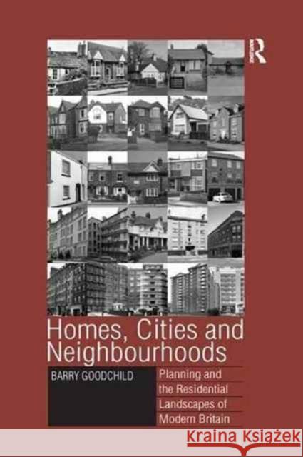 Homes, Cities and Neighbourhoods: Planning and the Residential Landscapes of Modern Britain Barry Goodchild 9781138266186