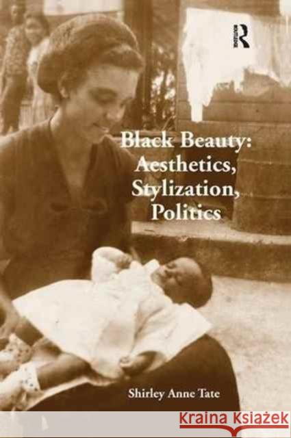 Black Beauty: Aesthetics, Stylization, Politics Shirley Anne Tate 9781138266193