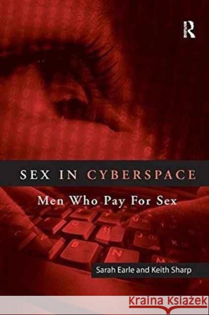 Sex in Cyberspace: Men Who Pay for Sex Sarah Earle Keith Sharp 9781138266353 Routledge