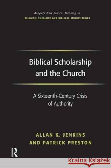 Biblical Scholarship and the Church: A Sixteenth-Century Crisis of Authority Allan K. Jenkins Patrick Preston 9781138266384 Routledge