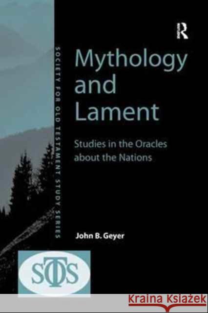 Mythology and Lament: Studies in the Oracles about the Nations John B. Geyer 9781138266452