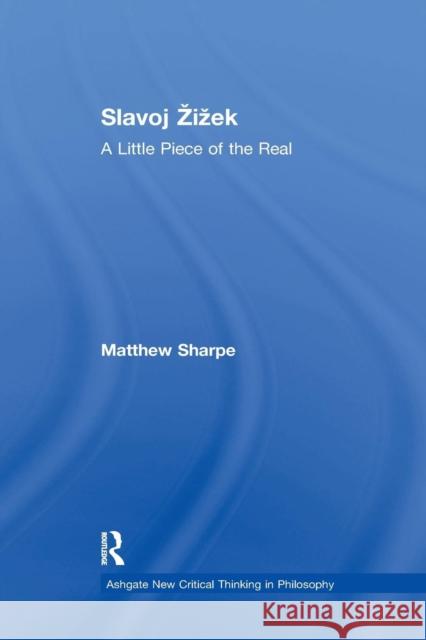 Slavoj Zizek: A Little Piece of the Real Matthew Sharpe 9781138266483