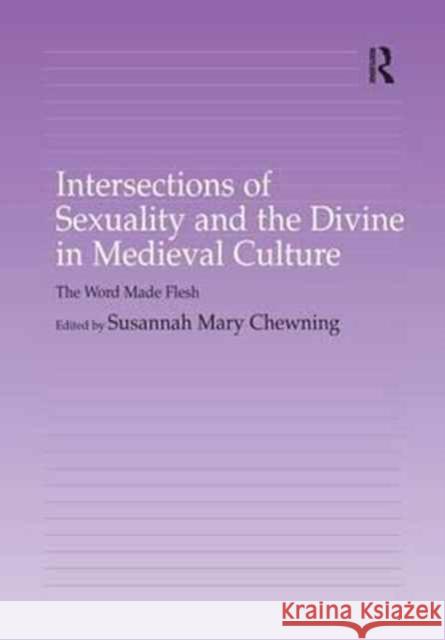 Intersections of Sexuality and the Divine in Medieval Culture: The Word Made Flesh Susannah Chewning 9781138266537