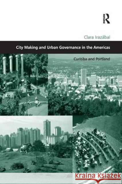 City Making and Urban Governance in the Americas: Curitiba and Portland Clara Irazabal 9781138266650 Routledge