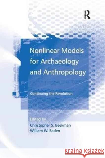 Nonlinear Models for Archaeology and Anthropology: Continuing the Revolution William W. Baden Christopher S. Beekman 9781138266704