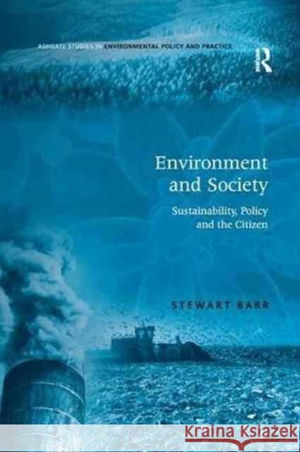 Environment and Society: Sustainability, Policy and the Citizen Stewart Barr 9781138266728