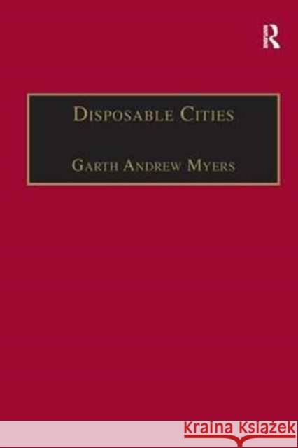 Disposable Cities: Garbage, Governance and Sustainable Development in Urban Africa Garth Andrew Myers 9781138266766