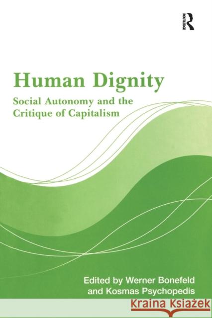Human Dignity: Social Autonomy and the Critique of Capitalism Werner Bonefeld Kosmas Psychopedis 9781138266827
