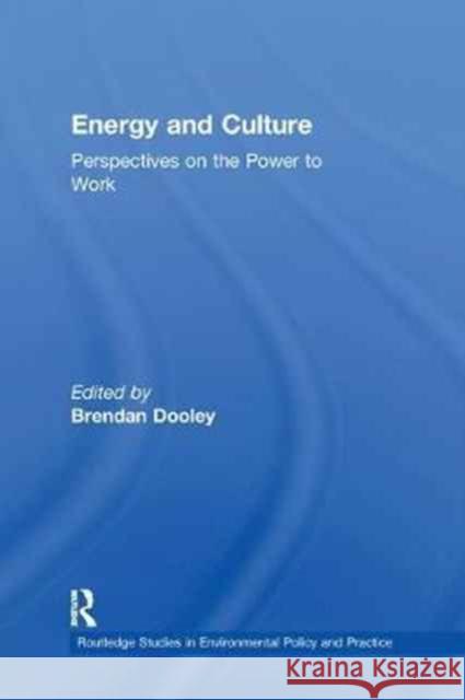 Energy and Culture: Perspectives on the Power to Work Brendan Dooley 9781138266865