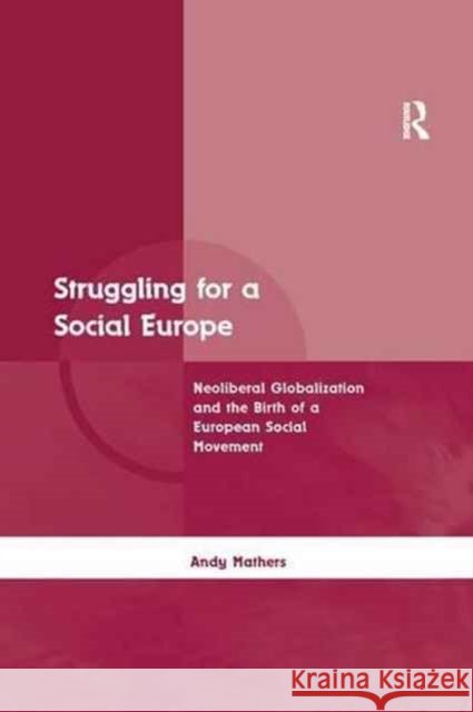 Struggling for a Social Europe: Neoliberal Globalization and the Birth of a European Social Movement Andy Mathers 9781138266902