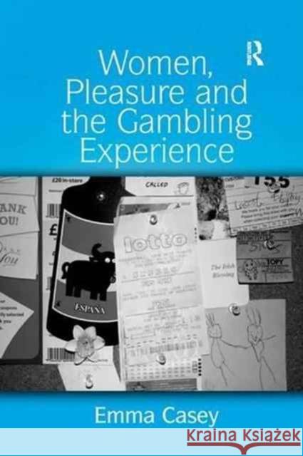 Women, Pleasure and the Gambling Experience Emma Casey 9781138266926