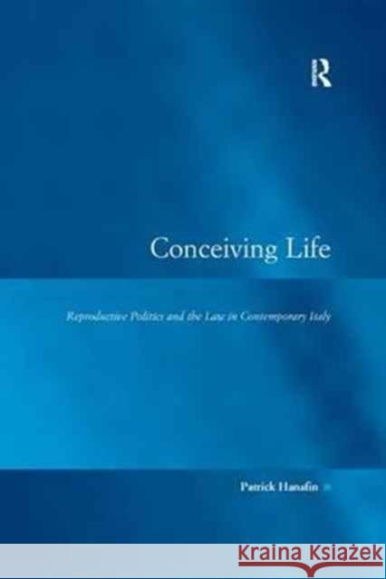 Conceiving Life: Reproductive Politics and the Law in Contemporary Italy Patrick Hanafin 9781138266933 Routledge