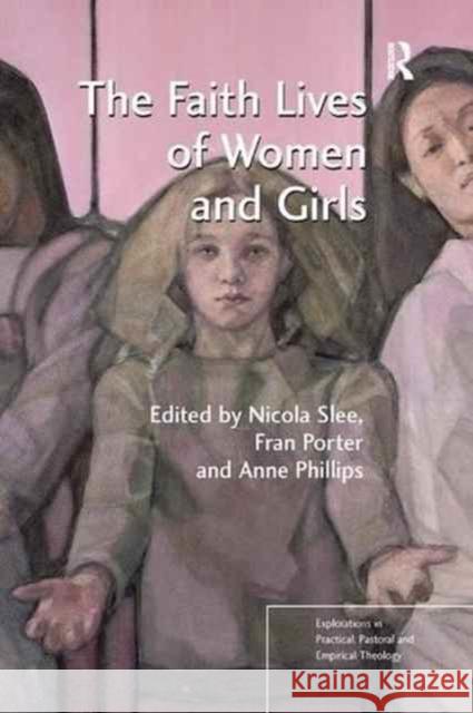 The Faith Lives of Women and Girls: Qualitative Research Perspectives Nicola Slee Fran Porter 9781138267015