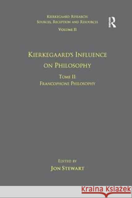 Volume 11, Tome II: Kierkegaard's Influence on Philosophy: Francophone Philosophy Dr. Jon Stewart   9781138267022 Routledge