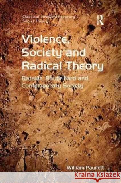 Violence, Society and Radical Theory: Bataille, Baudrillard and Contemporary Society William Pawlett 9781138267145