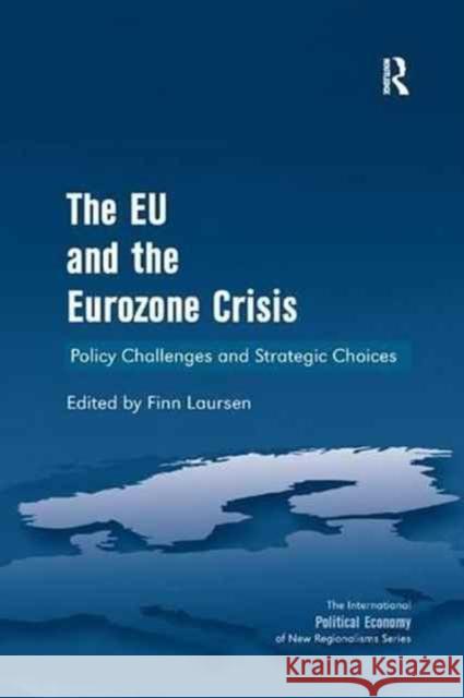 The Eu and the Eurozone Crisis: Policy Challenges and Strategic Choices. Edited by Finn Laursen Finn Laursen 9781138267176