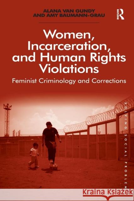 Women, Incarceration, and Human Rights Violations: Feminist Criminology and Corrections. by Alana Van Gundy and Amy Baumann-Grau Alana Van Gundy Amy Baumann-Grau 9781138267183 Routledge