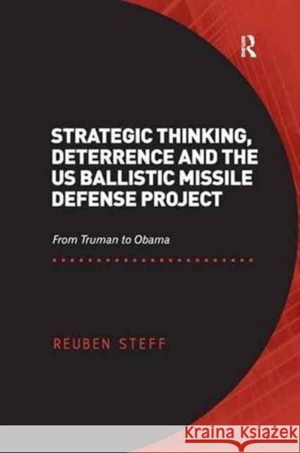 Strategic Thinking, Deterrence and the Us Ballistic Missile Defense Project: From Truman to Obama. by Reuben Steff Reuben Steff 9781138267237 Routledge