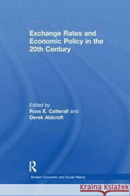 Exchange Rates and Economic Policy in the 20th Century Derek H. Aldcroft 9781138267282 Taylor and Francis