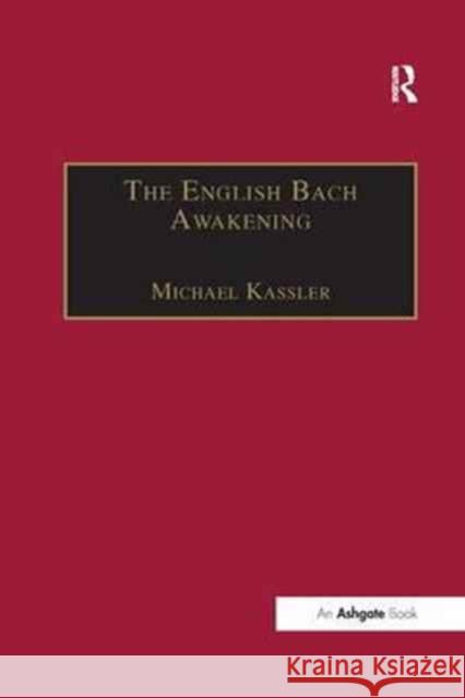The English Bach Awakening: Knowledge of J.S. Bach and His Music in England, 1750-1830 Michael Kassler 9781138267343