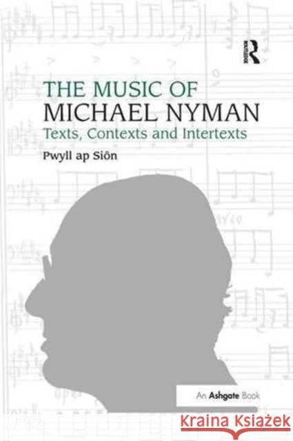 The Music of Michael Nyman: Texts, Contexts and Intertexts Pwyll Ap Sion 9781138267459