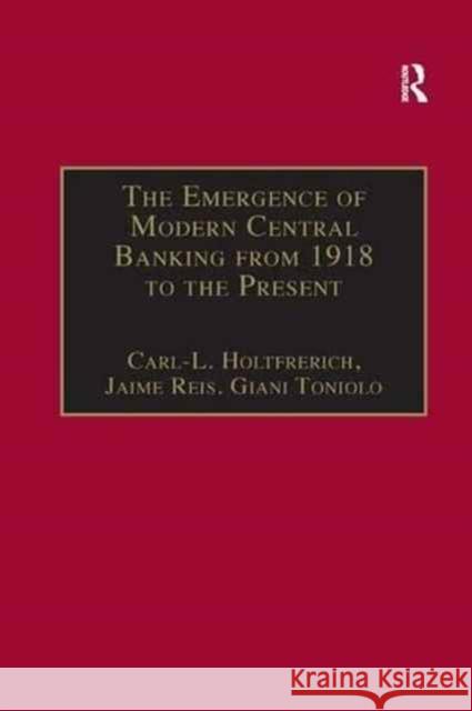 The Emergence of Modern Central Banking from 1918 to the Present Carl-Ludwig Holtfrerich Dr. Jaime Reis  9781138267466 Routledge