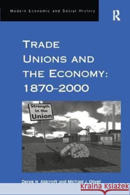 Trade Unions and the Economy: 1870-2000 Derek H. Aldcroft Michael J. Oliver 9781138267503 Routledge