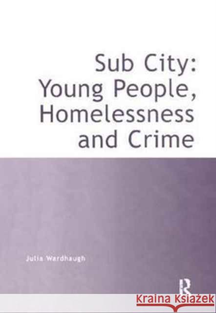 Sub City: Young People, Homelessness and Crime Julia Wardhaugh 9781138267541 Routledge