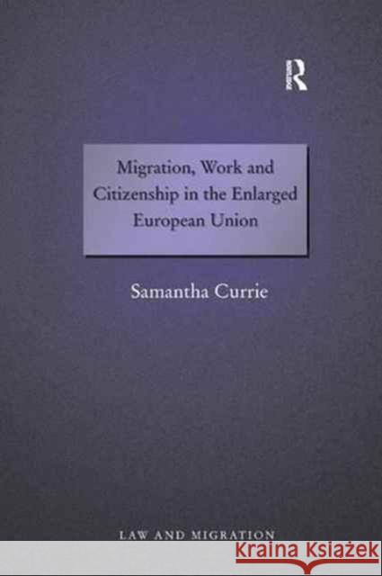 Migration, Work and Citizenship in the Enlarged European Union Samantha Currie 9781138267640 Routledge