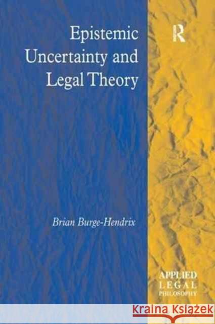 Epistemic Uncertainty and Legal Theory Brian Burge-Hendrix 9781138267794 Routledge