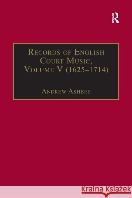 Records of English Court Music: Volume V: 1625-1714 Andrew Ashbee 9781138268029 Routledge