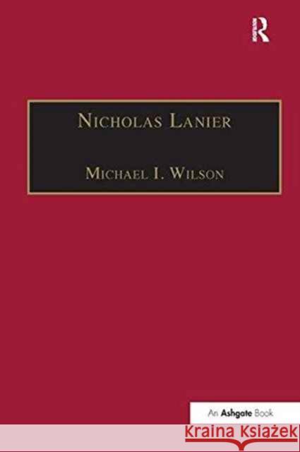 Nicholas Lanier: Master of the King's Musick Michael I. Wilson 9781138268043 Routledge