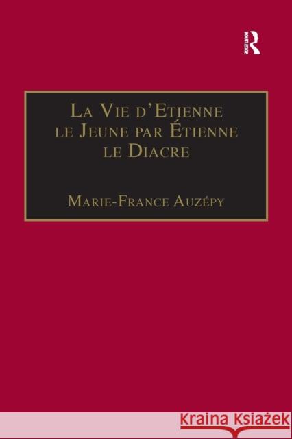 La Vie d'Etienne Le Jeune Par Étienne Le Diacre: Introduction, Édition Et Traduction Auzépy, Marie-France 9781138268050