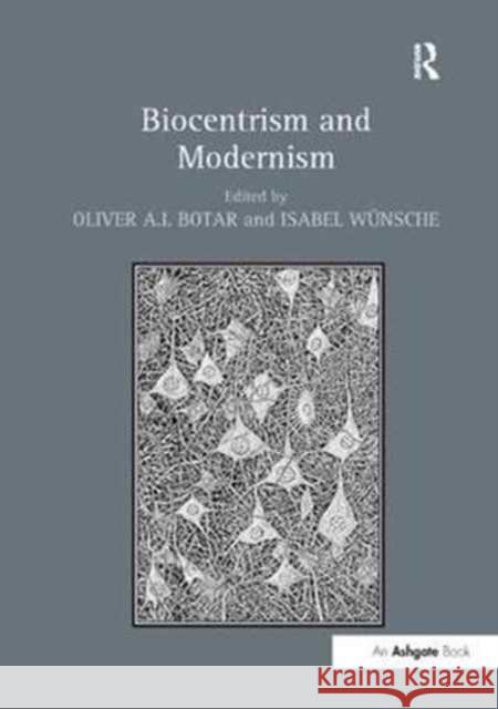 Biocentrism and Modernism Oliver A. I. Botar Isabel Wunsche 9781138268098 Routledge