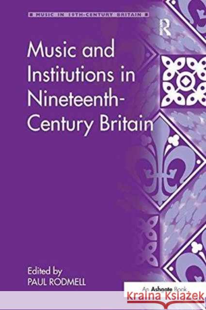 Music and Institutions in Nineteenth-Century Britain Paul Rodmell 9781138268234 Routledge