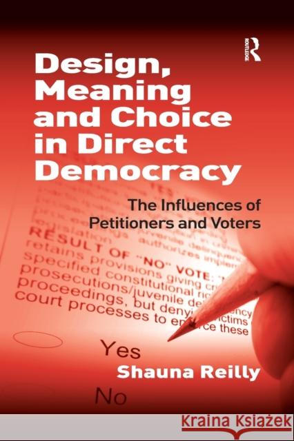 Design, Meaning and Choice in Direct Democracy: The Influences of Petitioners and Voters Shauna Reilly 9781138268395