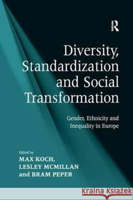Diversity, Standardization and Social Transformation: Gender, Ethnicity and Inequality in Europe Lesley McMillan Max Koch 9781138268425