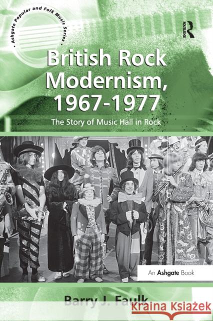 British Rock Modernism, 1967-1977: The Story of Music Hall in Rock Barry J. Faulk 9781138268449