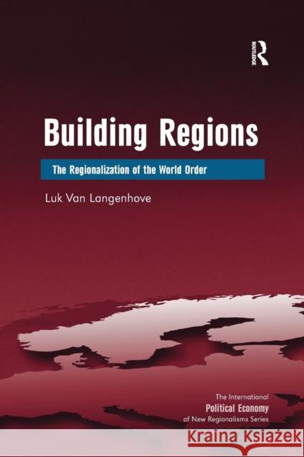 Building Regions: The Regionalization of the World Order Luk Van Langenhove 9781138268463