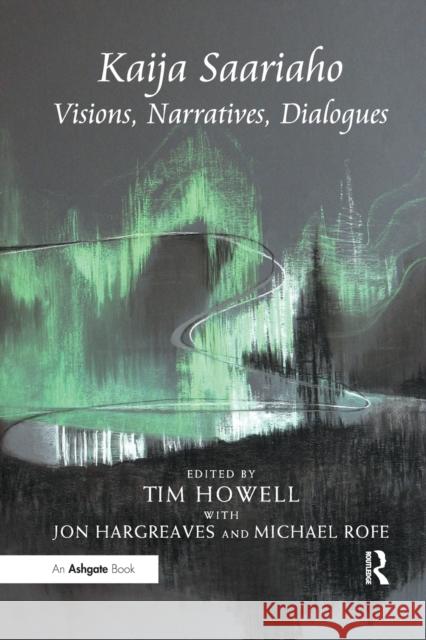 Kaija Saariaho: Visions, Narratives, Dialogues Jon Hargreaves Tim Howell 9781138268494 Routledge
